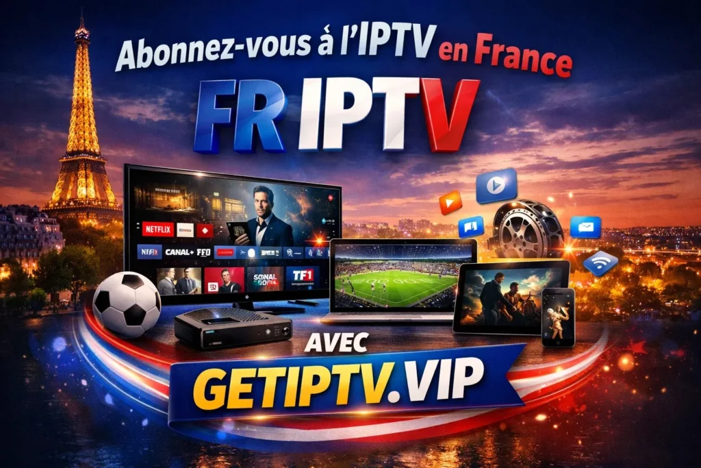 Abonnez-vous à l’IPTV en France avec GETIPTV.VIP – chaînes françaises et internationales