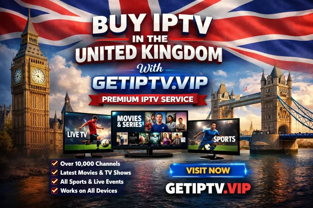 Buy IPTV in the United Kingdom with GETIPTV.VIP – UK live TV, sports, and movies streaming